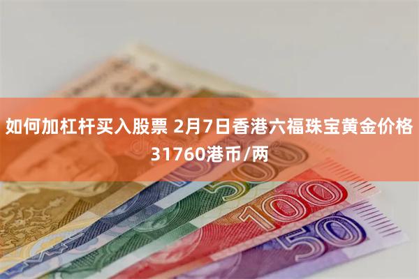 如何加杠杆买入股票 2月7日香港六福珠宝黄金价格31760港币/两